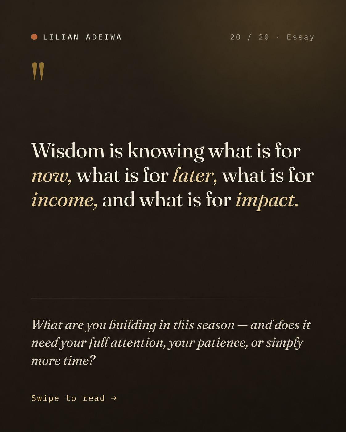 Wisdom is knowing what is for now, what is for later, what is for income, and what is for impact.